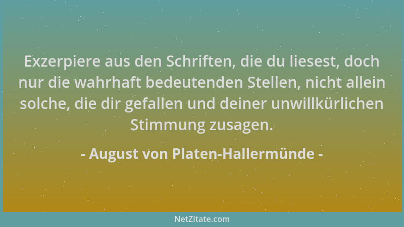 August von Platen-Hallermünde - Exzerpiere aus den Schriften, die du liesest, doch nur die wahrhaft bedeutenden Stellen, ni...