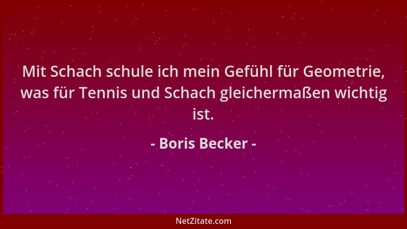 Boris Becker - Mit Schach schule ich mein Gefühl für Geometrie, was für Tennis und Schach gleichermaßen wichtig ist....
