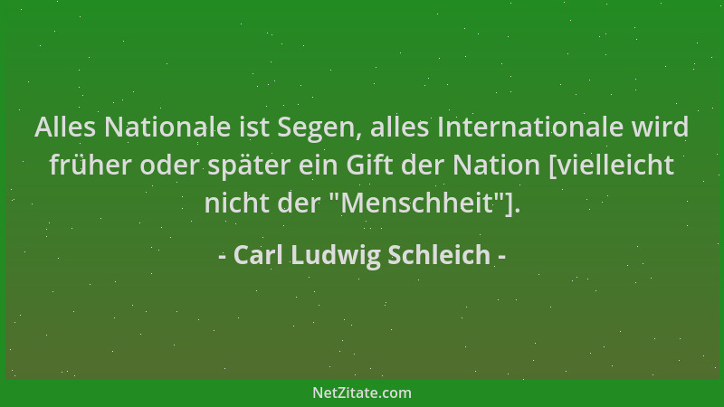 Carl Ludwig Schleich - Alles Nationale ist Segen, alles Internationale wird früher oder später ein Gift der Nation [viellei...