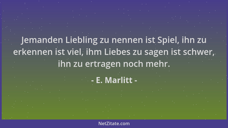 E. Marlitt - Jemanden Liebling zu nennen ist Spiel, ihn zu erkennen ist viel, ihm Liebes zu sagen ist schwer, ihn zu ertrag...