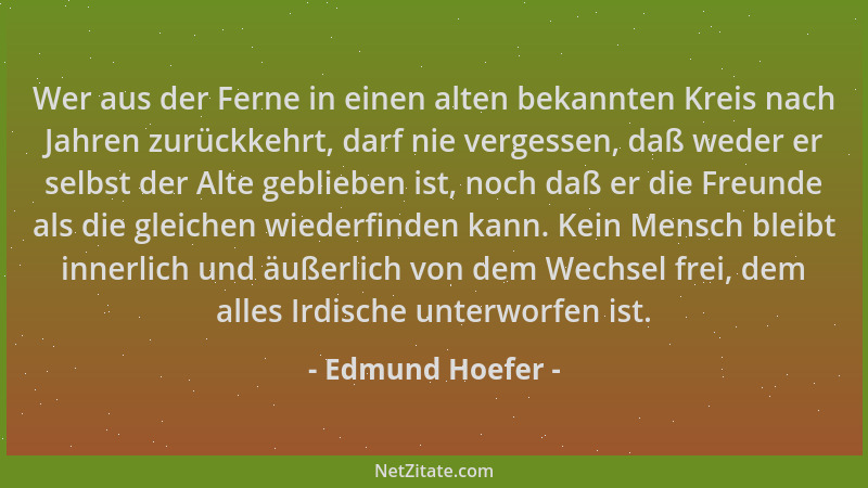 Edmund Hoefer - Wer aus der Ferne in einen alten bekannten Kreis nach Jahren zurückkehrt, darf nie vergessen, daß weder er...