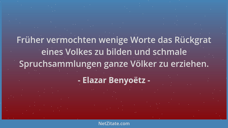Elazar Benyoëtz - Früher vermochten wenige Worte das Rückgrat eines Volkes zu bilden und schmale Spruchsammlungen ganze Völ...