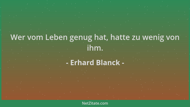 Erhard Blanck - Wer vom Leben genug hat, hatte zu wenig von ihm....
