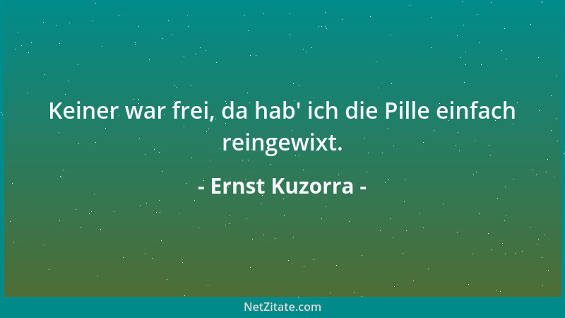 Ernst Kuzorra - Keiner war frei, da hab ' ich die Pille einfach reingewixt....