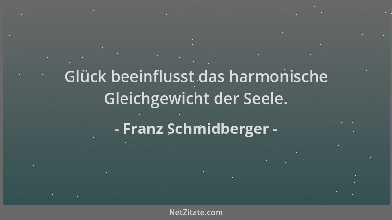 Franz Schmidberger - Glück beeinflusst das harmonische Gleichgewicht der Seele....