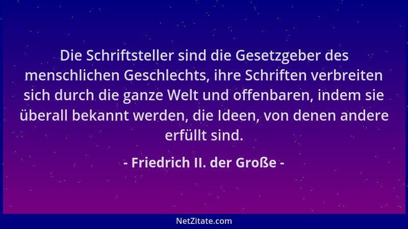 Friedrich II. der Große - Die Schriftsteller sind die Gesetzgeber des menschlichen Geschlechts, ihre Schriften verbreiten s...
