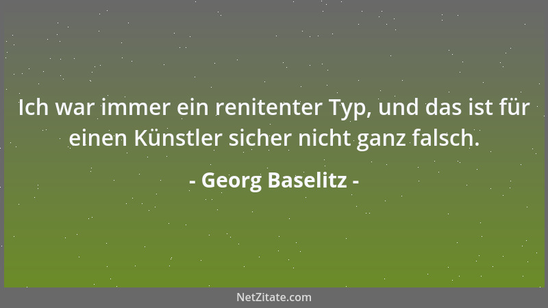 Georg Baselitz - Wenn ich ein Bild mache, entwerfe ich ein neues Ornament. Um aufzuregen, damit im Kopf wieder etwas stattf...