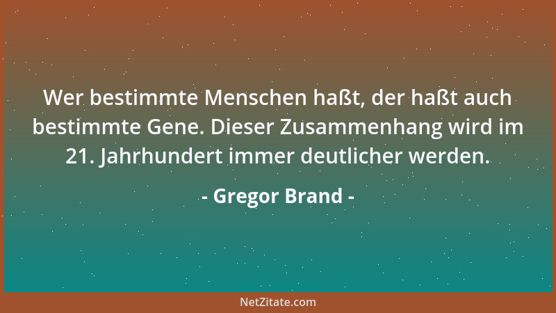Gregor Brand - Wer bestimmte Menschen haßt, der haßt auch bestimmte Gene. Dieser Zusammenhang wird im 21. Jahrhundert immer...