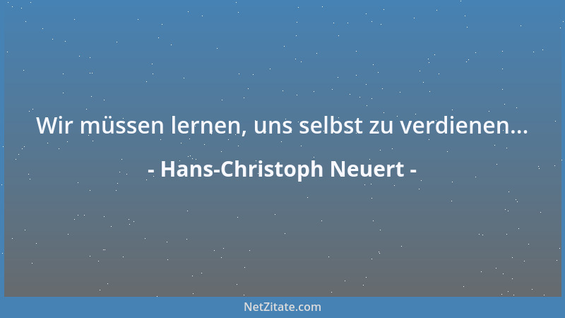 Hans-Christoph Neuert - Wir müssen lernen, uns selbst zu verdienen......