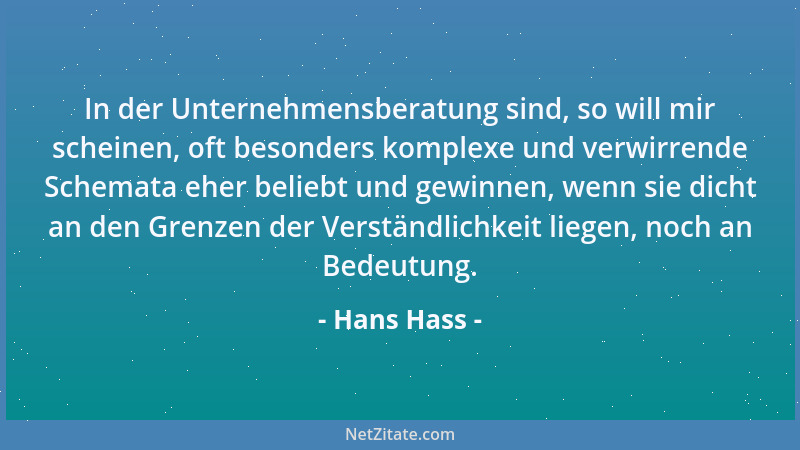 Hans Hass - In der Unternehmensberatung sind, so will mir scheinen, oft besonders komplexe und verwirrende Schemata eher be...