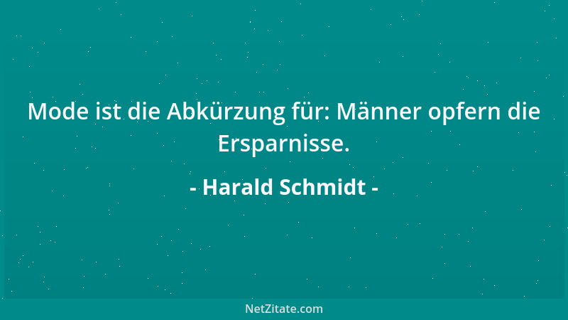 Harald Schmidt - Mode ist die Abkürzung für: Männer opfern die Ersparnisse....