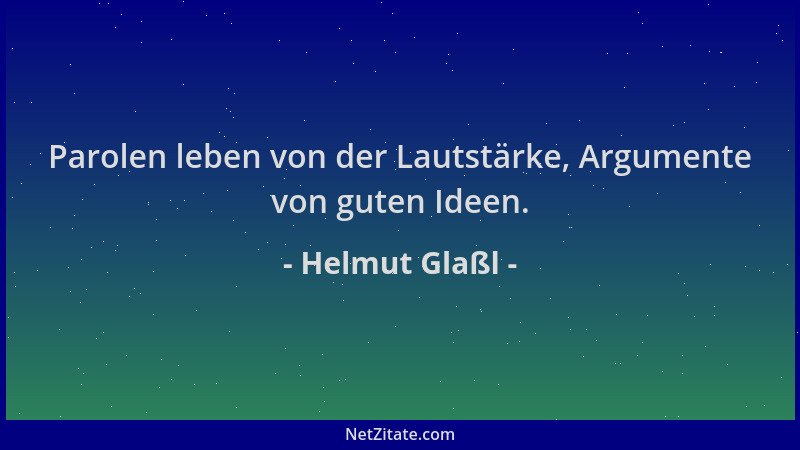 Helmut Glaßl - Parolen leben von der Lautstärke, Argumente von guten Ideen....
