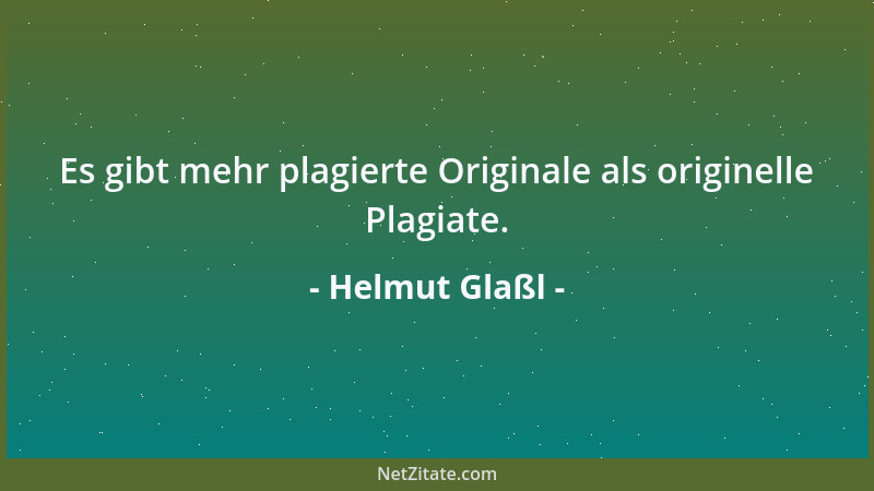 Helmut Glaßl - Es gibt mehr plagierte Originale als originelle Plagiate....