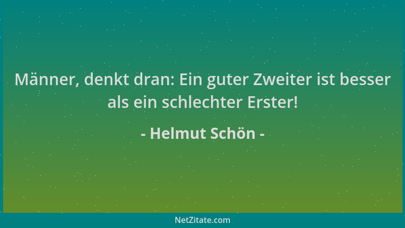 Helmut Schön - Männer, denkt dran: Ein guter Zweiter ist besser als ein schlechter Erster!...