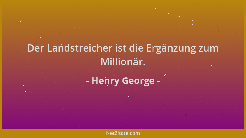 Henry George - Der Landstreicher ist die Ergänzung zum Millionär....