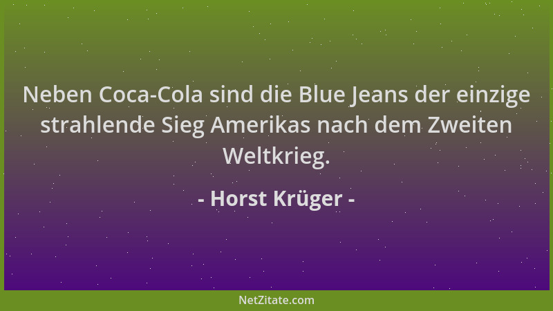 Horst Krüger - Neben Coca-Cola sind die Blue Jeans der einzige strahlende Sieg Amerikas nach dem Zweiten Weltkrieg....