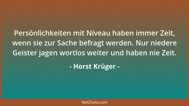 Horst Krüger - Persönlichkeiten mit Niveau haben immer Zeit, wenn sie zur Sache befragt werden. Nur niedere Geister jagen w...