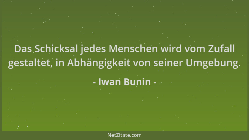 Iwan Bunin - Das Schicksal jedes Menschen wird vom Zufall gestaltet, in Abhängigkeit von seiner Umgebung....