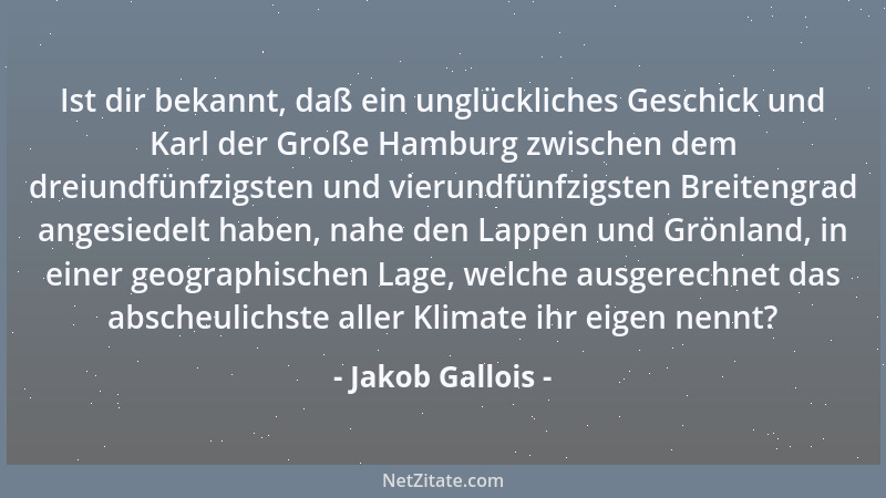 Jakob Gallois - Ist dir bekannt, daß ein unglückliches Geschick und Karl der Große Hamburg zwischen dem dreiundfünfzigsten...