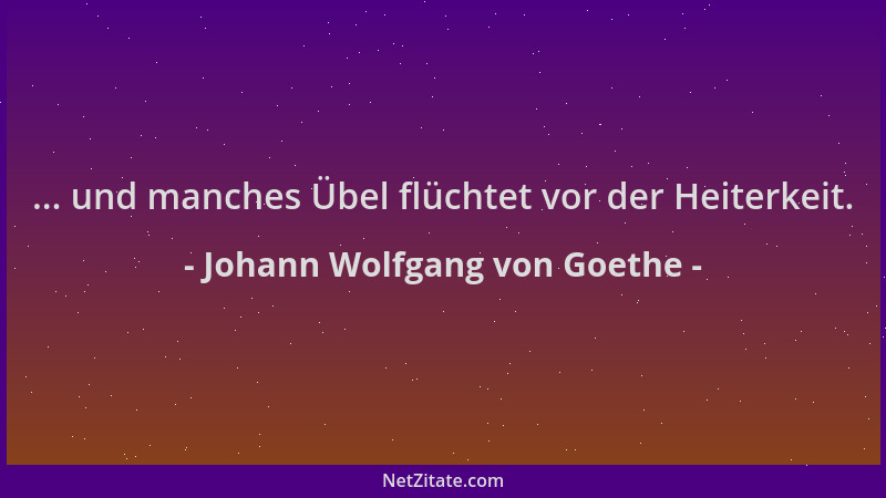 Johann Wolfgang von Goethe - ... und manches Übel flüchtet vor der Heiterkeit....