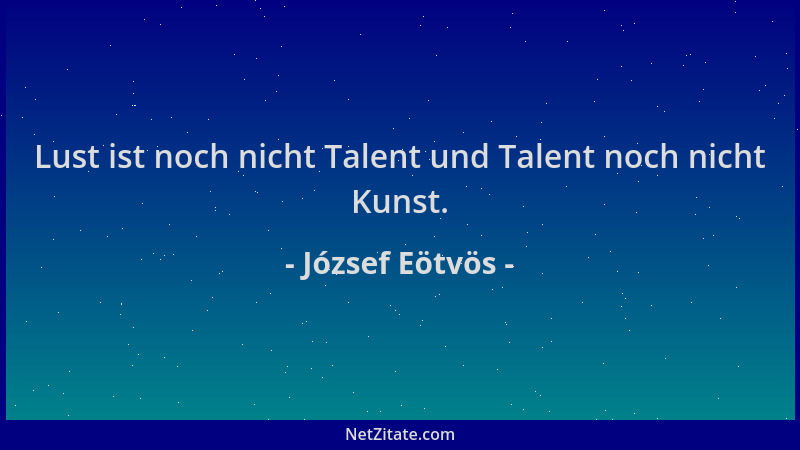 József Eötvös - Lust ist noch nicht Talent und Talent noch nicht Kunst....