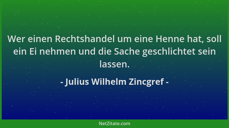 Julius Wilhelm Zincgref - Wer einen Rechtshandel um eine Henne hat, soll ein Ei nehmen und die Sache geschlichtet sein lass...