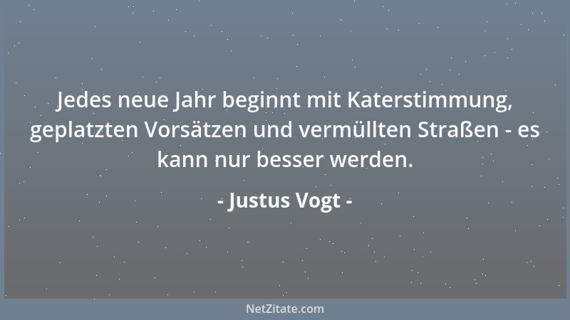 Justus Vogt - Jedes neue Jahr beginnt mit Katerstimmung, geplatzten Vorsätzen und vermüllten Straßen - es kann nur besser w...