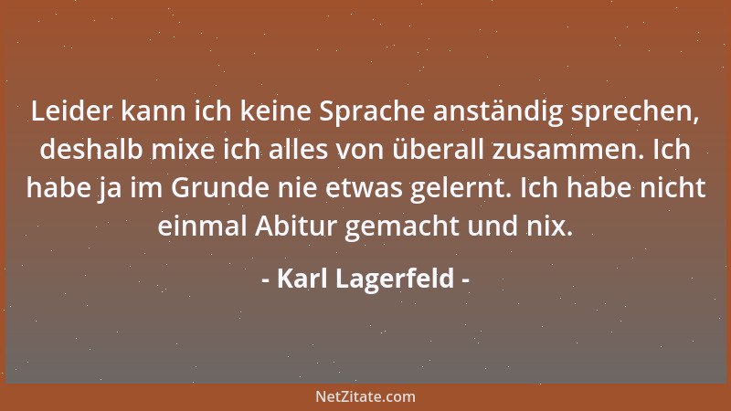 Karl Lagerfeld - Leider kann ich keine Sprache anständig sprechen, deshalb mixe ich alles von überall zusammen. Ich habe ja...