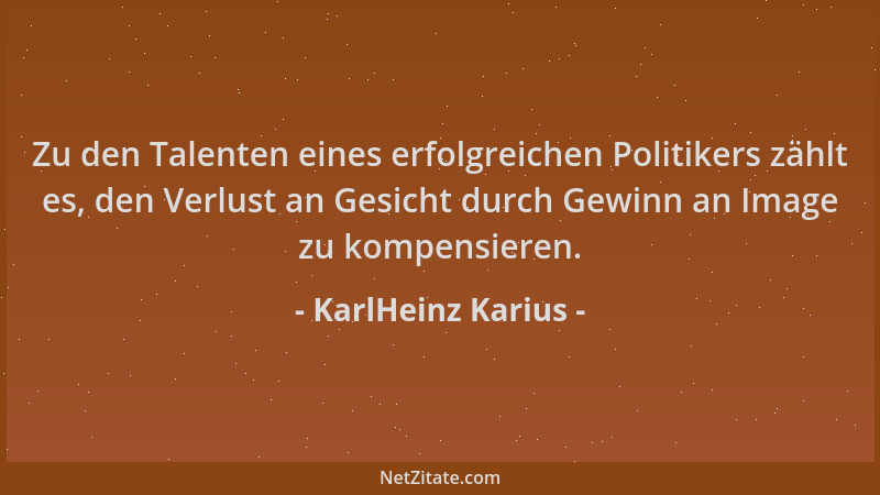 KarlHeinz Karius - Zu den Talenten eines erfolgreichen Politikers zählt es, den Verlust an Gesicht durch Gewinn an Image zu...