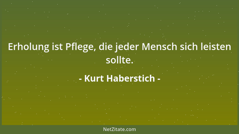 Kurt Haberstich - Erholung ist Pflege, die jeder Mensch sich leisten sollte....
