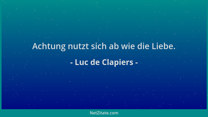 Luc de Clapiers - Achtung nutzt sich ab wie die Liebe....