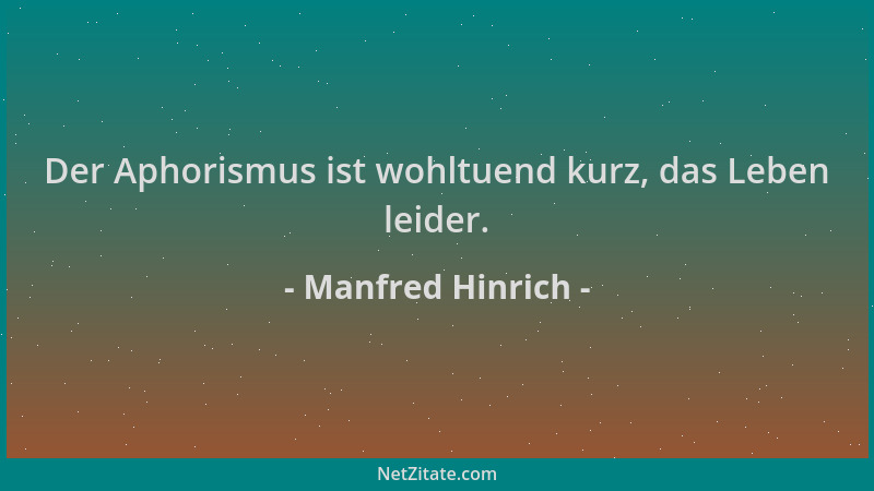 Manfred Hinrich - Der Aphorismus ist wohltuend kurz, das Leben leider....