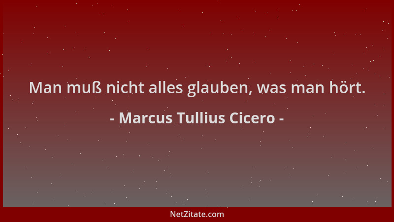 Marcus Tullius Cicero - Man muß nicht alles glauben, was man hört....