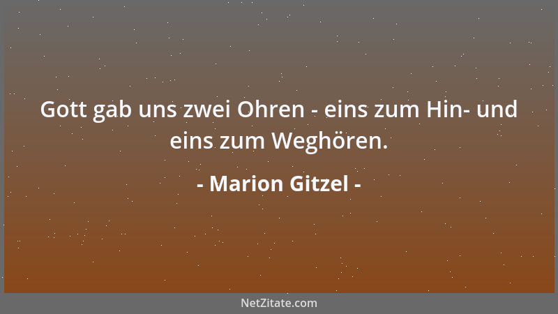 Marion Gitzel - Gott gab uns zwei Ohren - eins zum Hin- und eins zum Weghören....