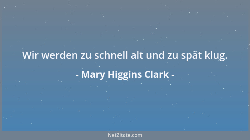 Mary Higgins Clark - Wir werden zu schnell alt und zu spät klug....