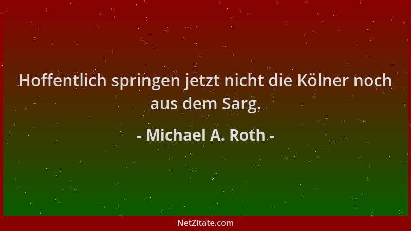 Michael A. Roth - Hoffentlich springen jetzt nicht die Kölner noch aus dem Sarg....