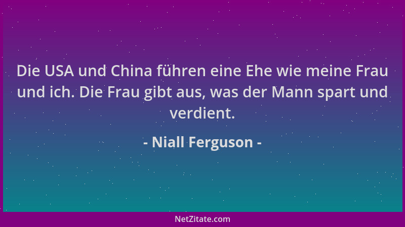 Niall Ferguson - Die USA und China führen eine Ehe wie meine Frau und ich. Die Frau gibt aus, was der Mann spart und verdie...