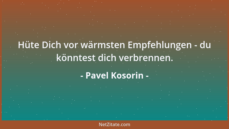 Pavel Kosorin - Hüte Dich vor wärmsten Empfehlungen - du könntest dich verbrennen....