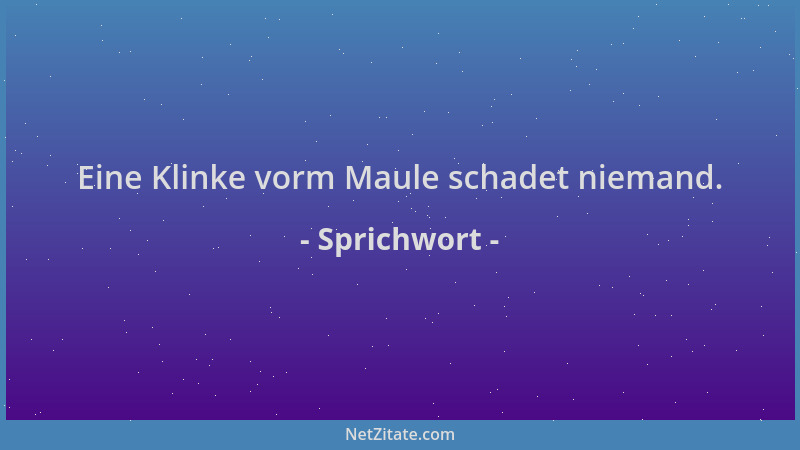 Sprichwort - Eine Klinke vorm Maule schadet niemand....
