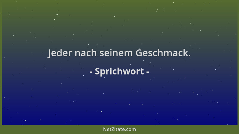 Sprichwort - Jeder nach seinem Geschmack....