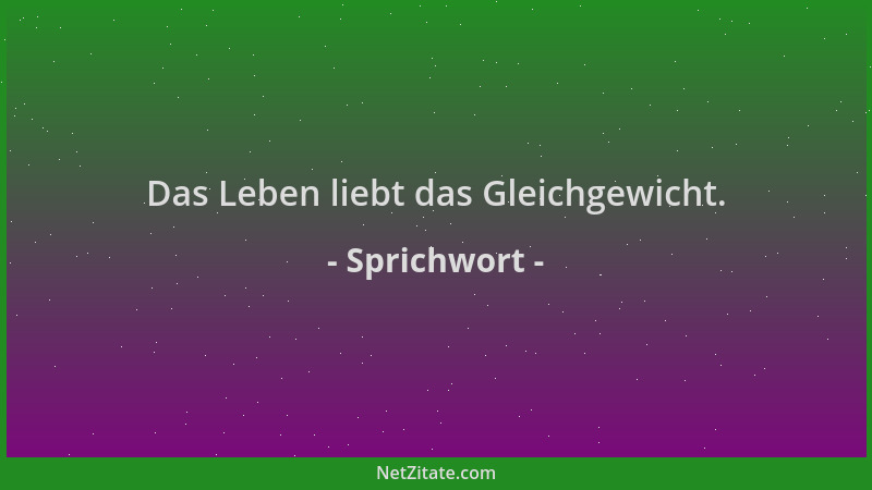 Sprichwort - Das Leben liebt das Gleichgewicht....