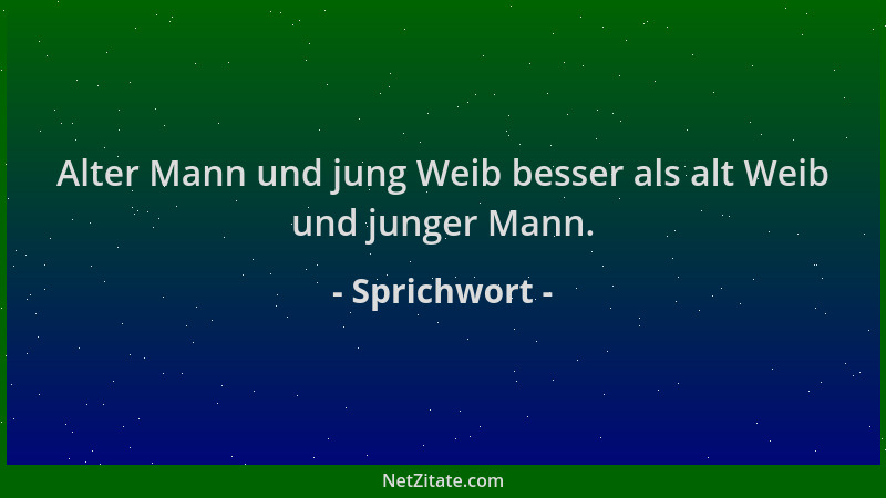 Sprichwort - Alter Mann und jung Weib besser als alt Weib und junger Mann....