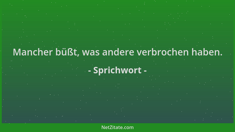 Sprichwort - Mancher büßt, was andere verbrochen haben....