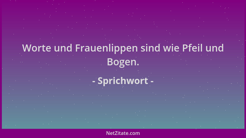 Sprichwort - Worte und Frauenlippen sind wie Pfeil und Bogen....