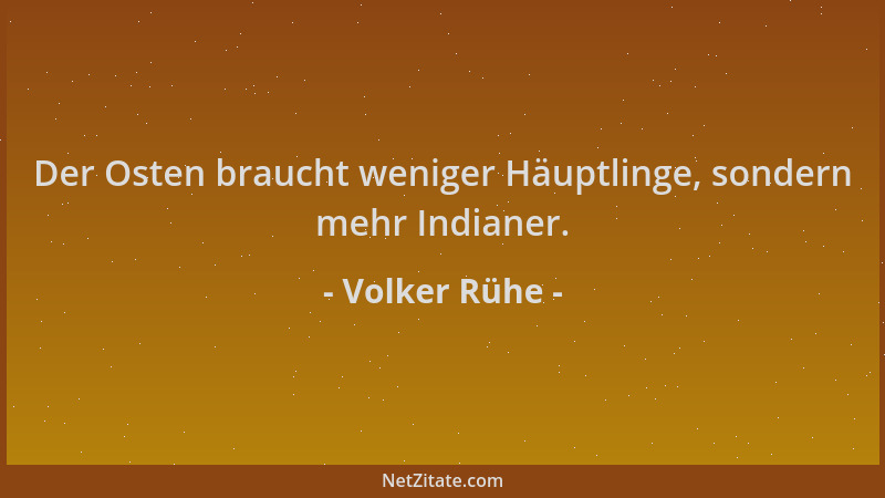 Volker Rühe - Der Osten braucht weniger Häuptlinge, sondern mehr Indianer....