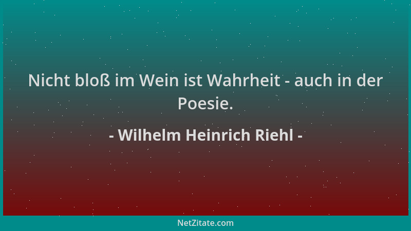 Wilhelm Heinrich Riehl - Nicht bloß im Wein ist Wahrheit - auch in der Poesie....
