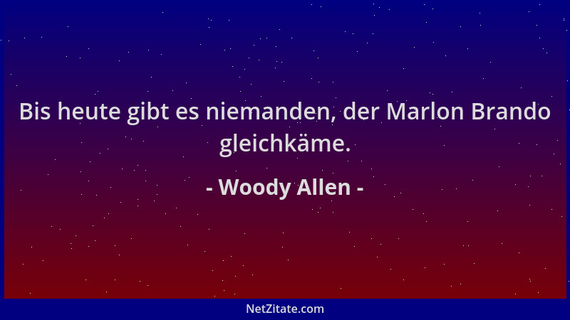 Woody Allen - Bis heute gibt es niemanden, der Marlon Brando gleichkäme....