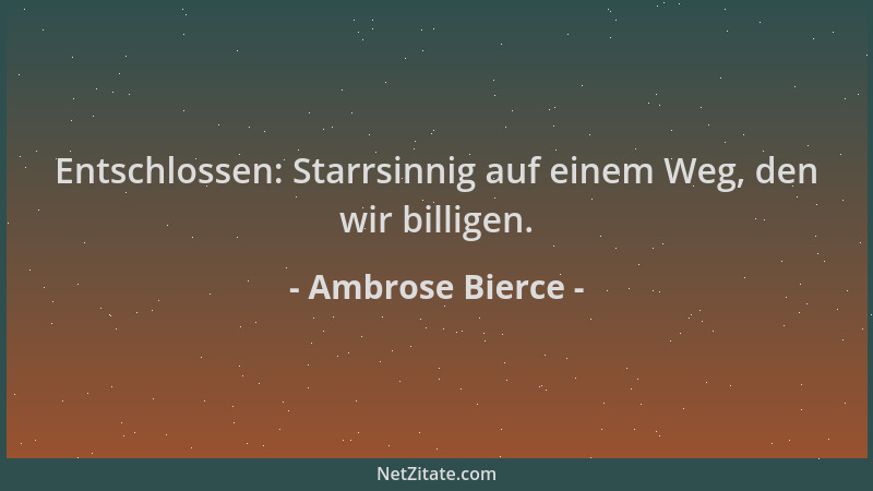 Ambrose Bierce - Entschlossen: Starrsinnig auf einem Weg, den wir billigen....