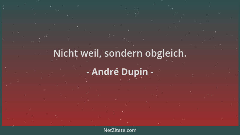 André Dupin - Nicht weil, sondern obgleich....