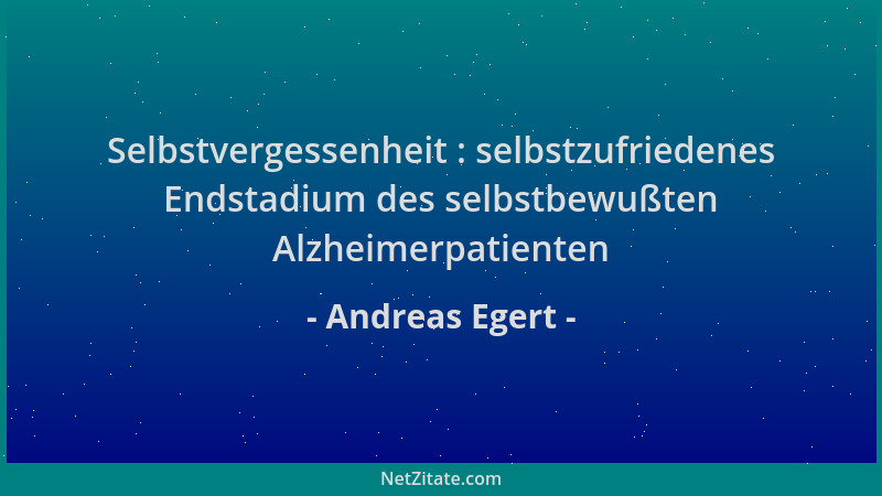 Andreas Egert - Selbstvergessenheit : selbstzufriedenes Endstadium des selbstbewußten Alzheimerpatienten...